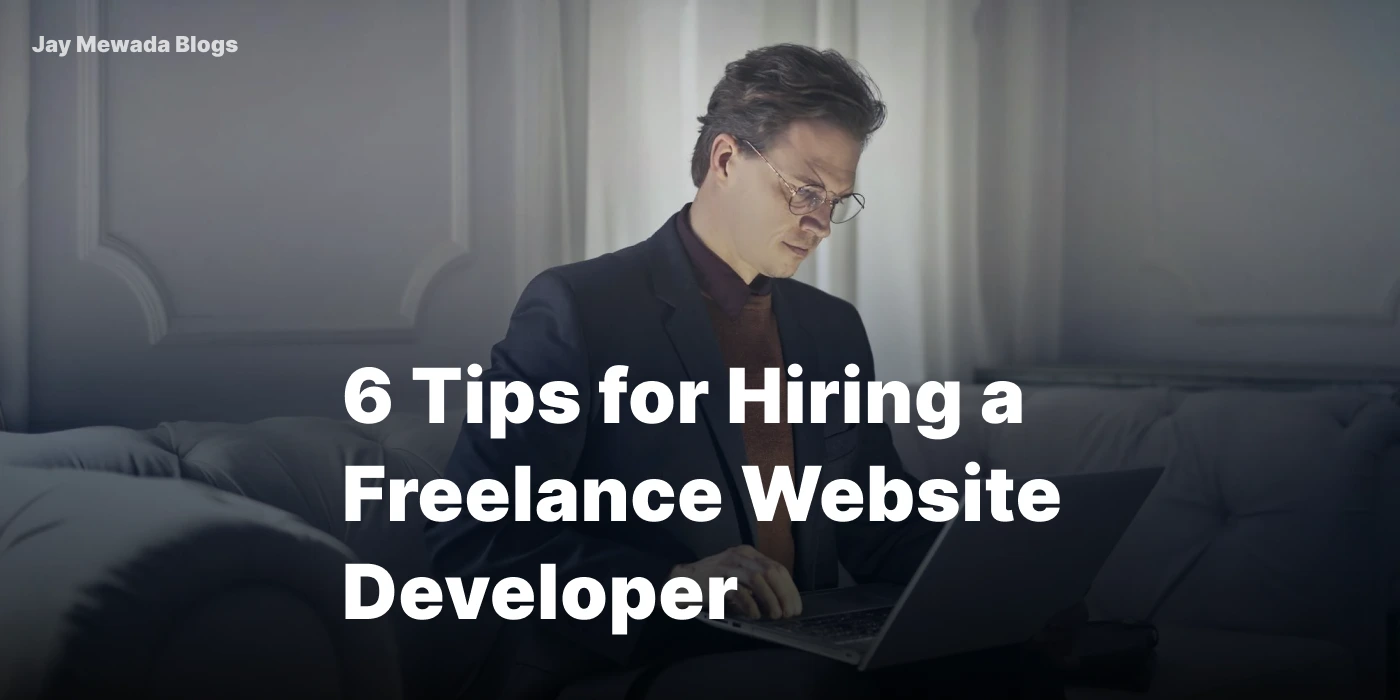 6 Tips for Hiring a Freelance Website Developer